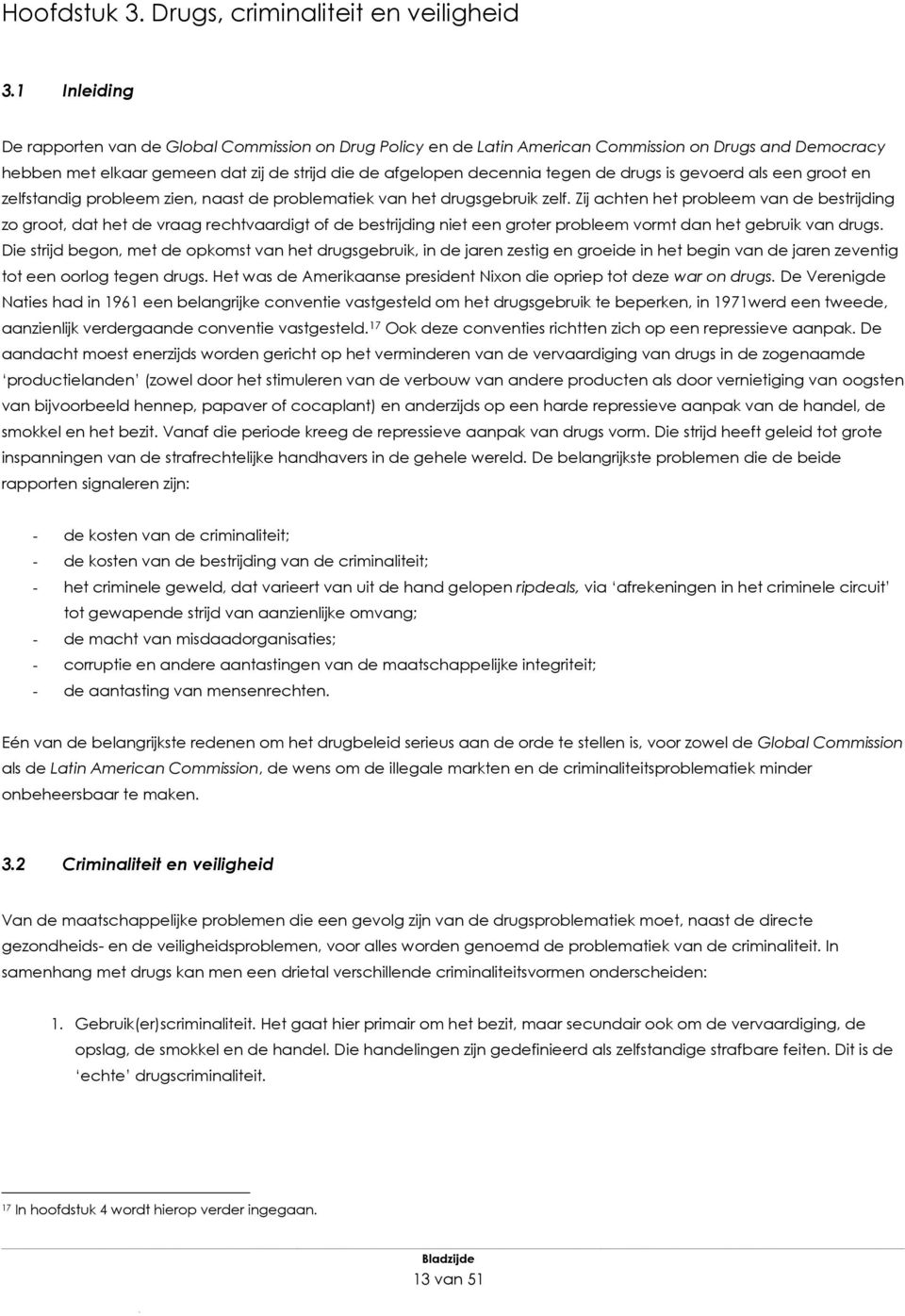 drugs is gevoerd als een groot en zelfstandig probleem zien, naast de problematiek van het drugsgebruik zelf.