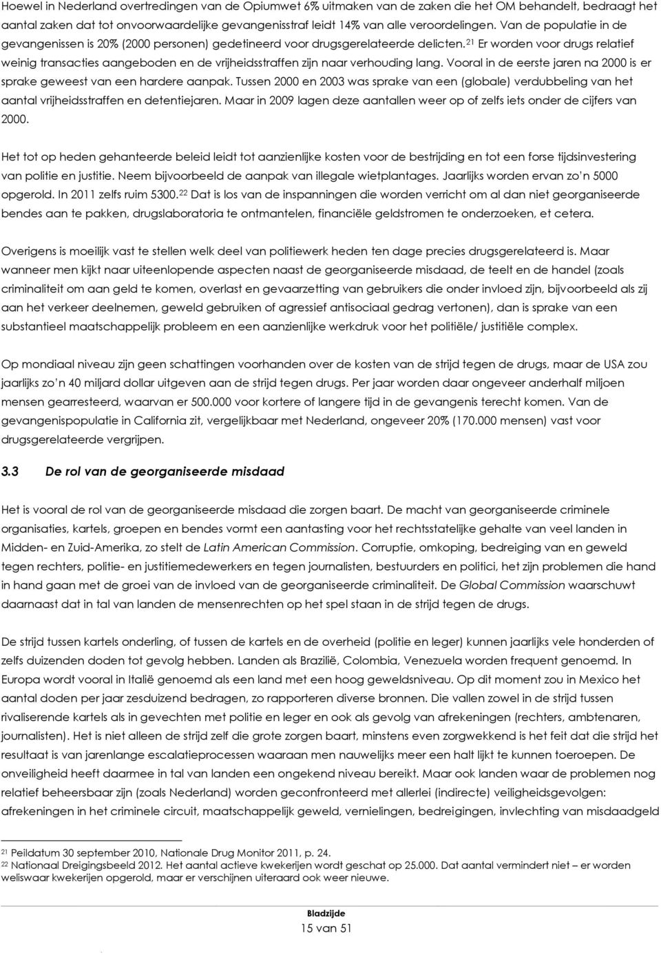 21 Er worden voor drugs relatief weinig transacties aangeboden en de vrijheidsstraffen zijn naar verhouding lang. Vooral in de eerste jaren na 2000 is er sprake geweest van een hardere aanpak.