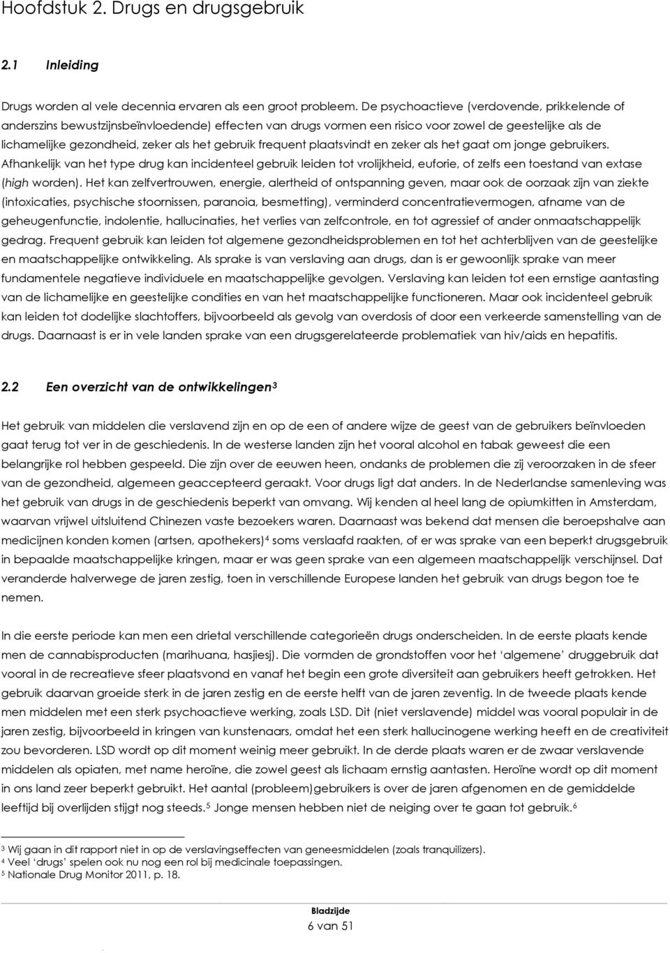 frequent plaatsvindt en zeker als het gaat om jonge gebruikers. Afhankelijk van het type drug kan incidenteel gebruik leiden tot vrolijkheid, euforie, of zelfs een toestand van extase (high worden).