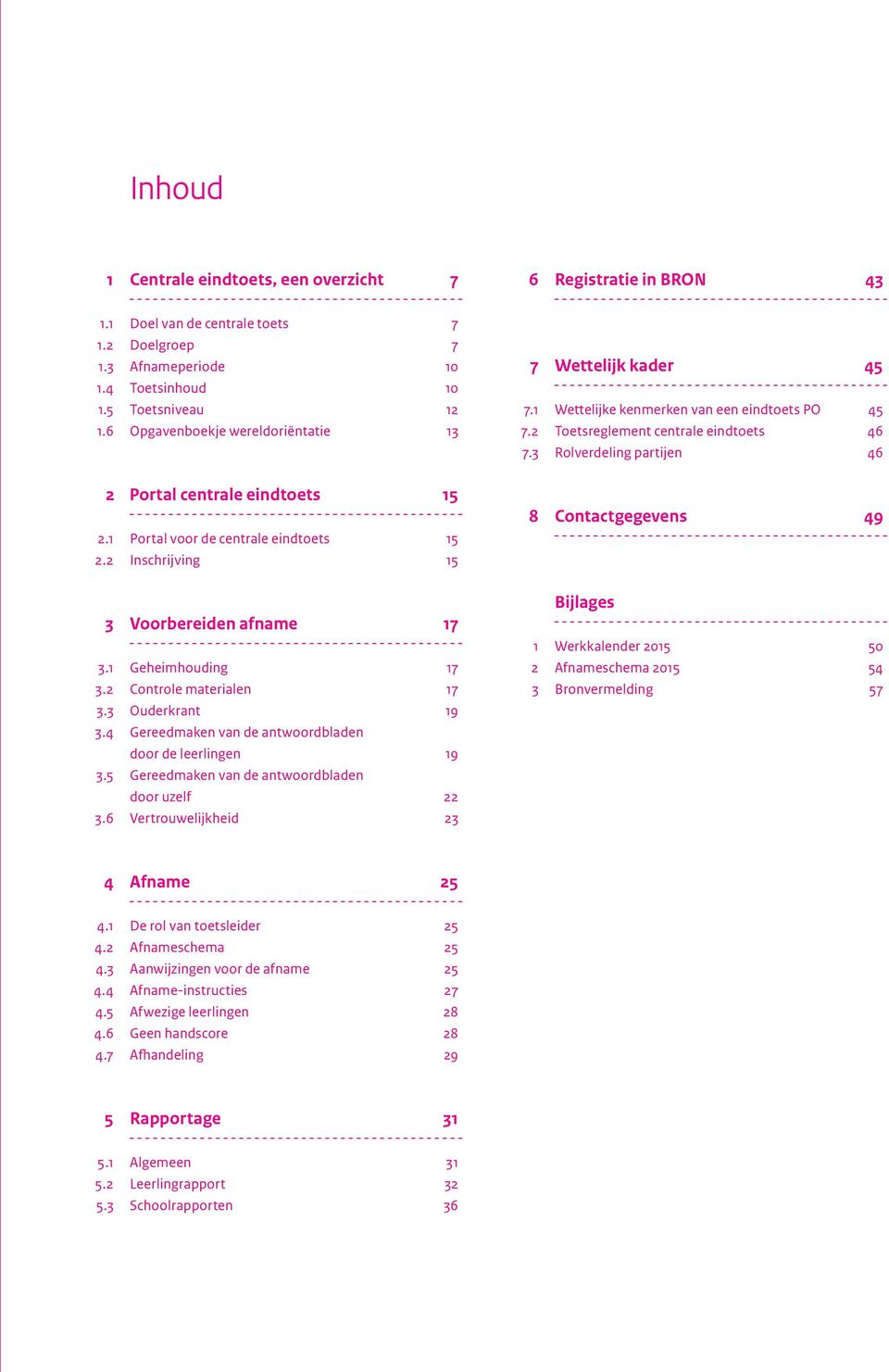 3 Rolverdeling partijen 46 2 Portal centrale eindtoets 15 2.1 Portal voor de centrale eindtoets 15 2.2 Inschrijving 15 3 Voorbereiden afname 17 3.1 Geheimhouding 17 3.2 Controle materialen 17 3.