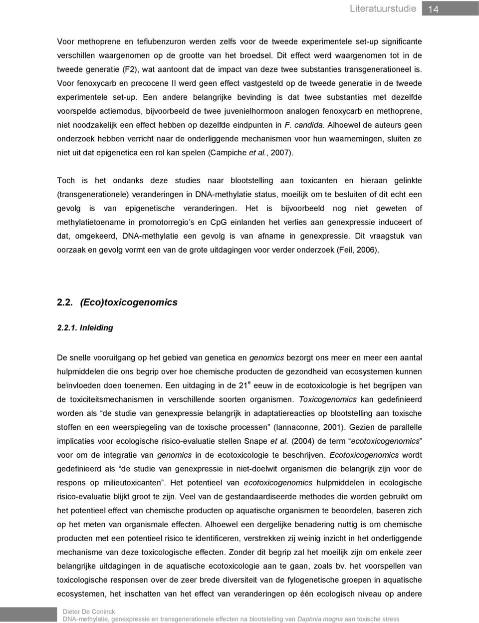 Voor fenoxycarb en precocene II werd geen effect vastgesteld op de tweede generatie in de tweede experimentele set-up.