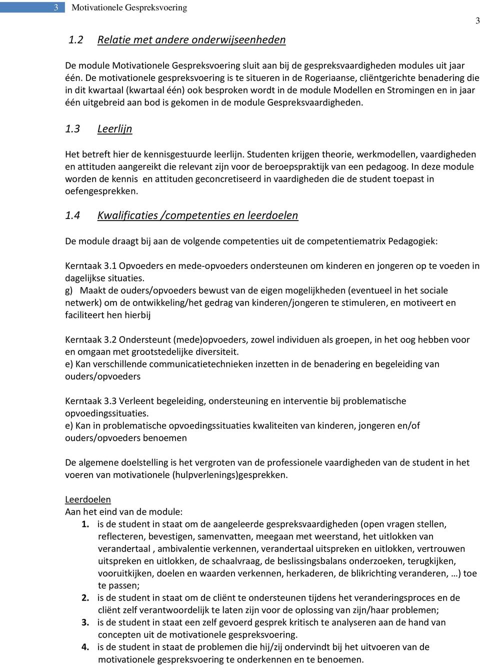 uitgebreid aan bod is gekomen in de module Gespreksvaardigheden. 1.3 Leerlijn Het betreft hier de kennisgestuurde leerlijn.