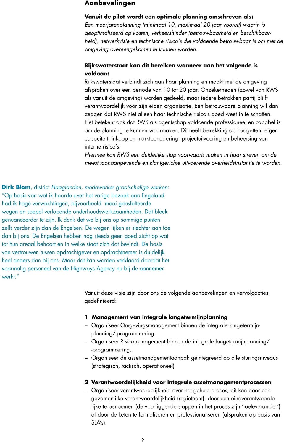 Rijkswaterstaat kan dit bereiken wanneer aan het volgende is voldaan: Rijkswaterstaat verbindt zich aan haar planning en maakt met de omgeving afspraken over een periode van 10 tot 20 jaar.