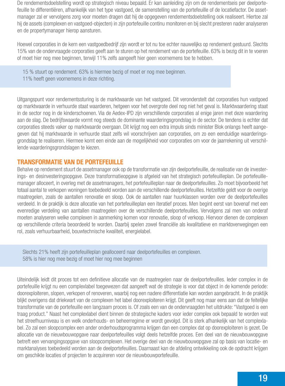 De assetmanager zal er vervolgens zorg voor moeten dragen dat hij de opgegeven rendementsdoelstelling ook realiseert.