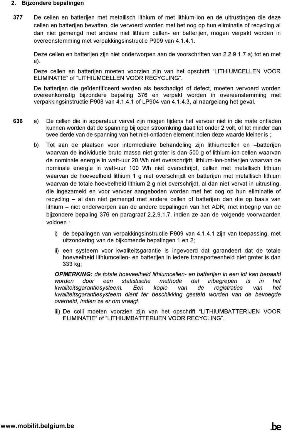 4.1. Deze cellen en batterijen zijn niet onderworpen aan de voorschriften van 2.2.9.1.7 a) tot en met e).