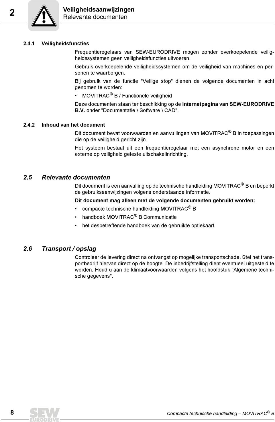 Bij gebruik van de functie "Veilige stop" dienen de volgende documenten in acht genomen te worden: MOVITRAC B / Functionele veiligheid Deze documenten staan ter beschikking op de internetpagina van