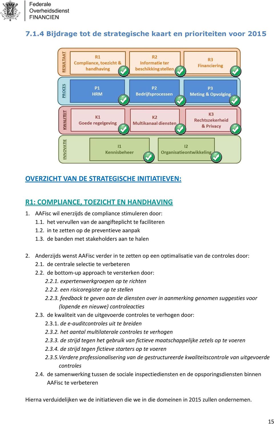 Anderzijds wenst AAFisc verder in te zetten op een optimalisatie van de controles door: 2.1. de centrale selectie te verbeteren 2.2. de bottom-up approach te versterken door: 2.2.1. expertenwerkgroepen op te richten 2.