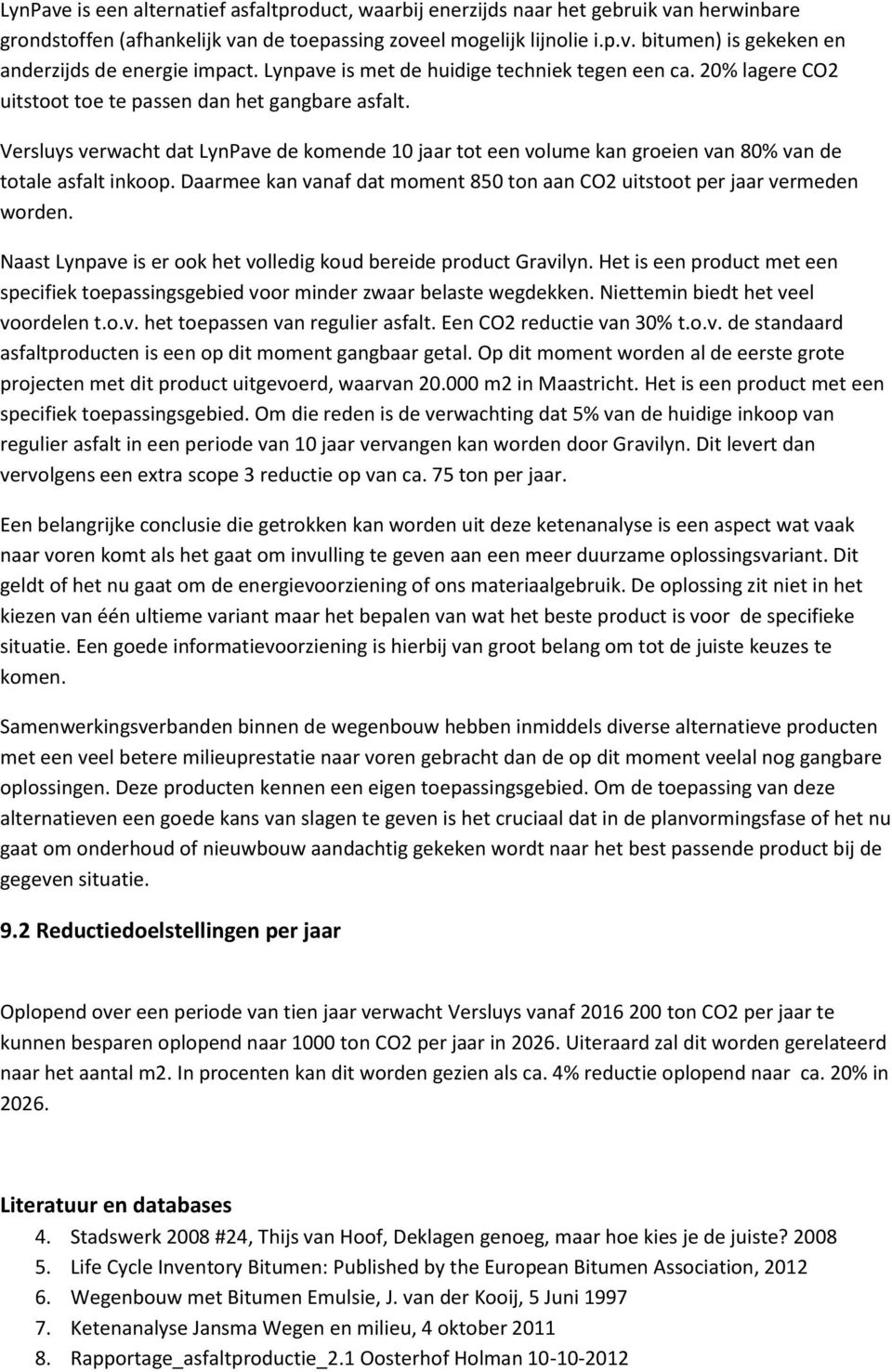 Versluys verwacht dat LynPave de komende 10 jaar tot een volume kan groeien van 80% van de totale asfalt inkoop. Daarmee kan vanaf dat moment 850 ton aan CO2 uitstoot per jaar vermeden worden.