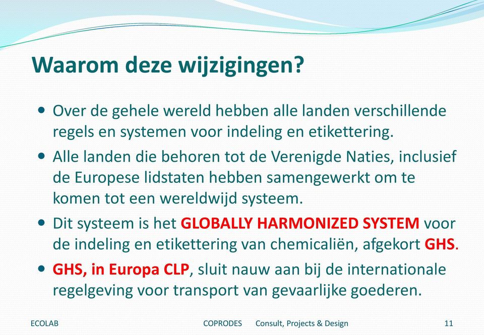 systeem. Dit systeem is het GLOBALLY HARMONIZED SYSTEM voor de indeling en etikettering van chemicaliën, afgekort GHS.