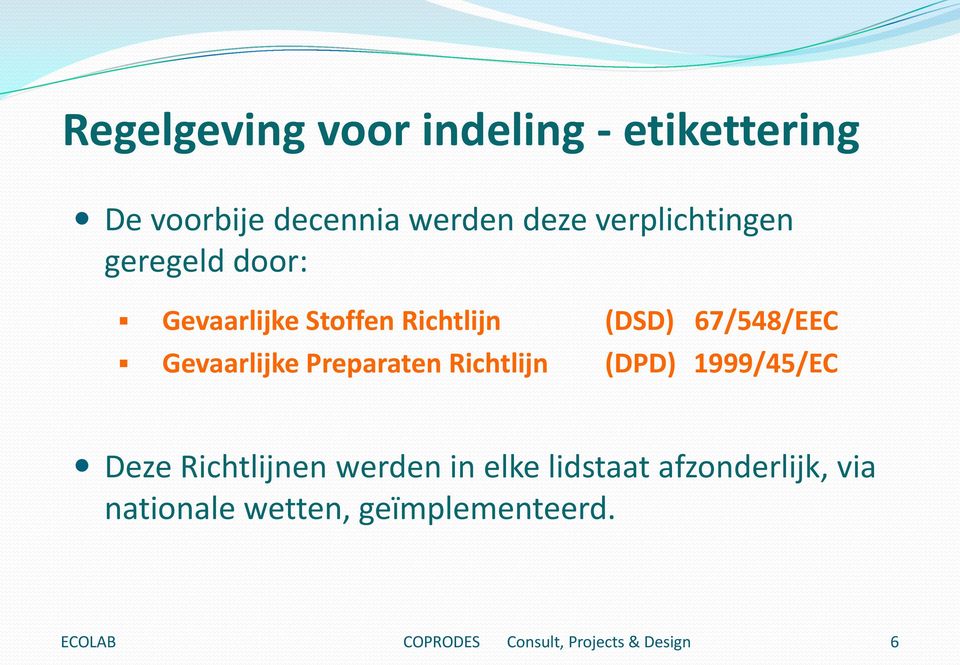 Gevaarlijke Preparaten Richtlijn (DPD) 1999/45/EC Deze Richtlijnen werden in elke