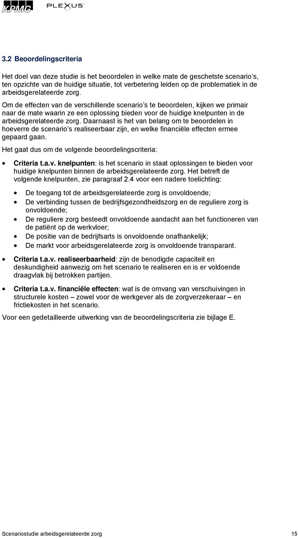 Om de effecten van de verschillende scenario s te beoordelen, kijken we primair naar de mate waarin ze een oplossing bieden voor de huidige knelpunten in de  Daarnaast is het van belang om te