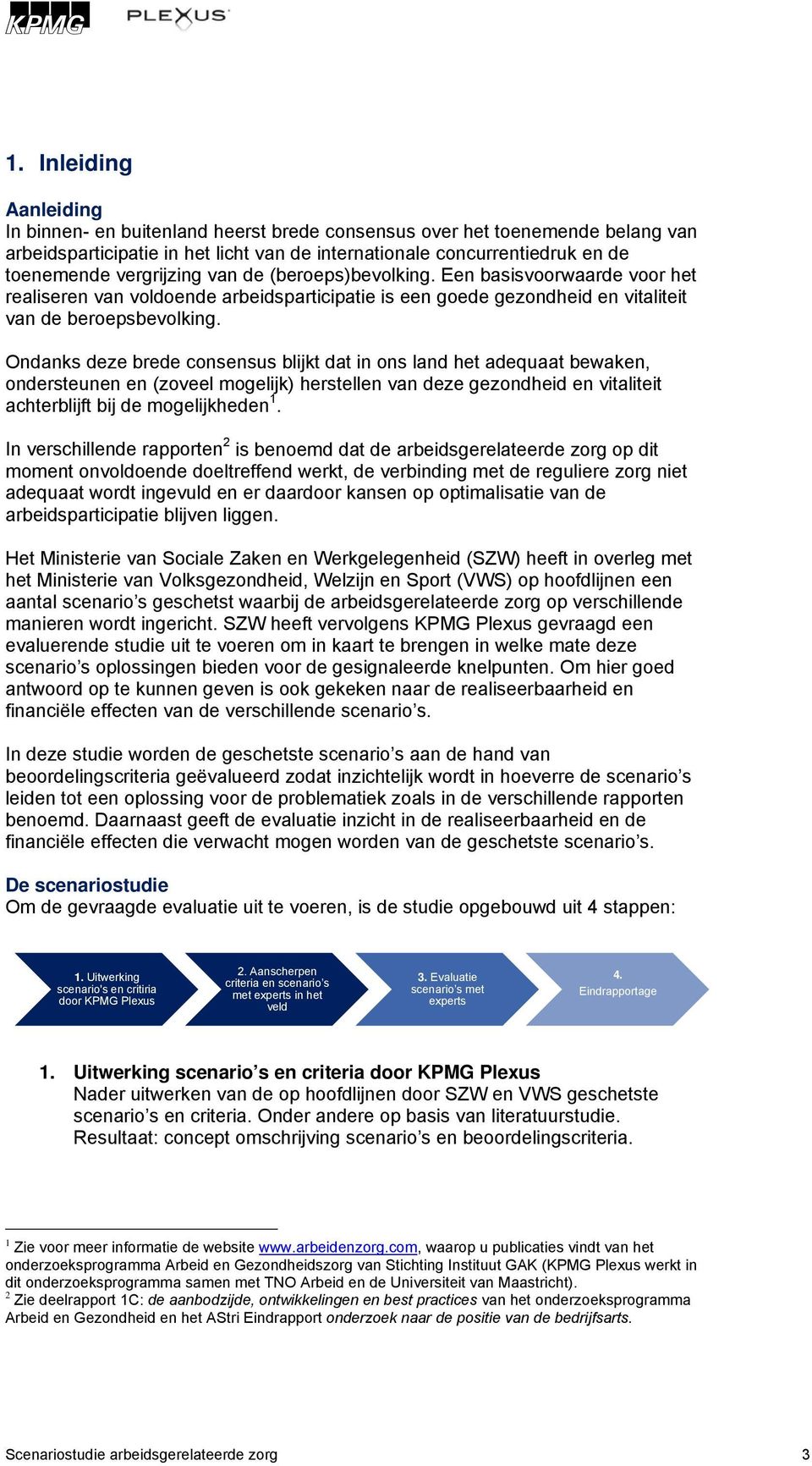 Ondanks deze brede consensus blijkt dat in ons land het adequaat bewaken, ondersteunen en (zoveel mogelijk) herstellen van deze gezondheid en vitaliteit achterblijft bij de mogelijkheden 1.