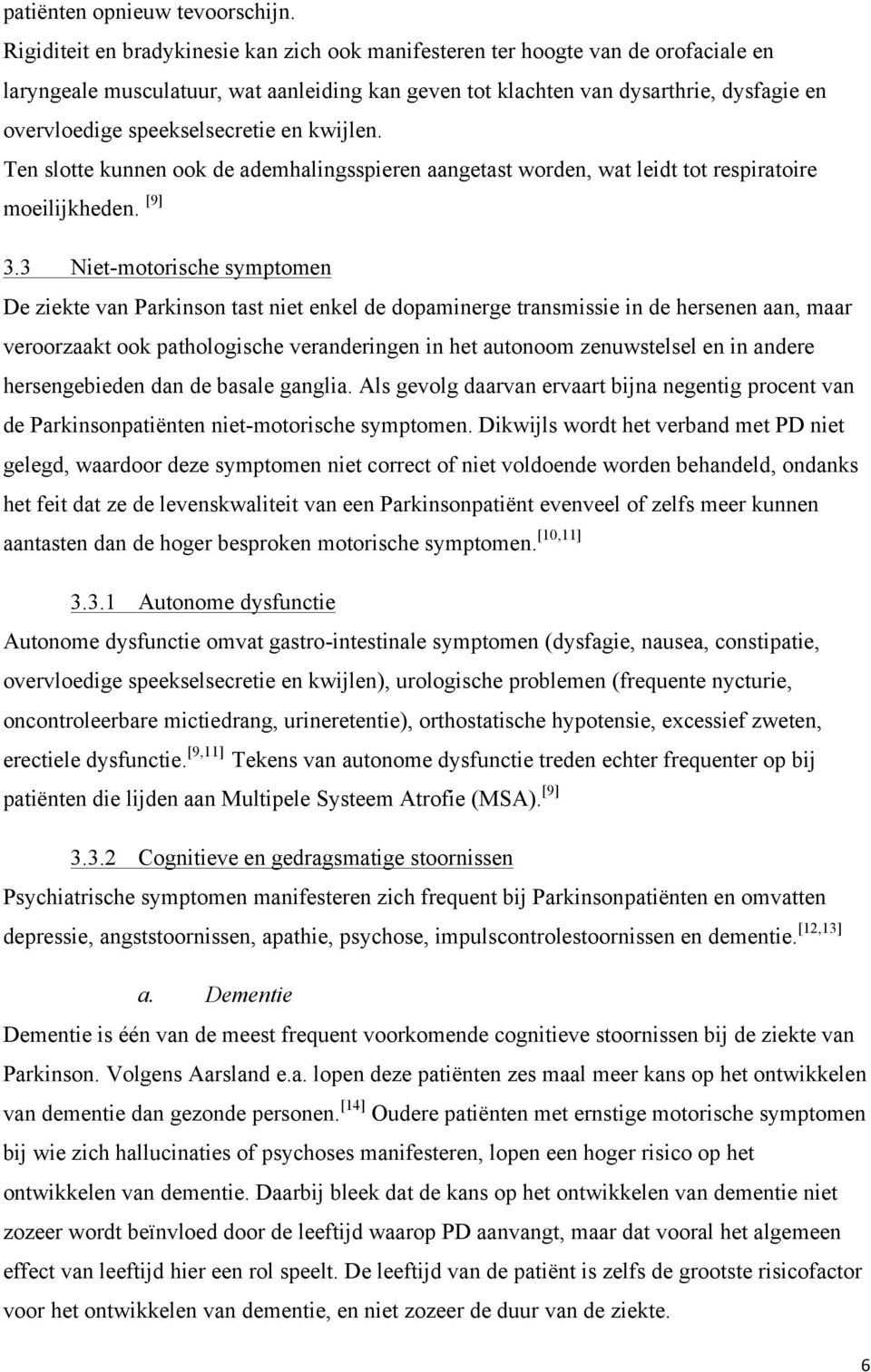 speekselsecretie en kwijlen. Ten slotte kunnen ook de ademhalingsspieren aangetast worden, wat leidt tot respiratoire moeilijkheden. [9] 3.