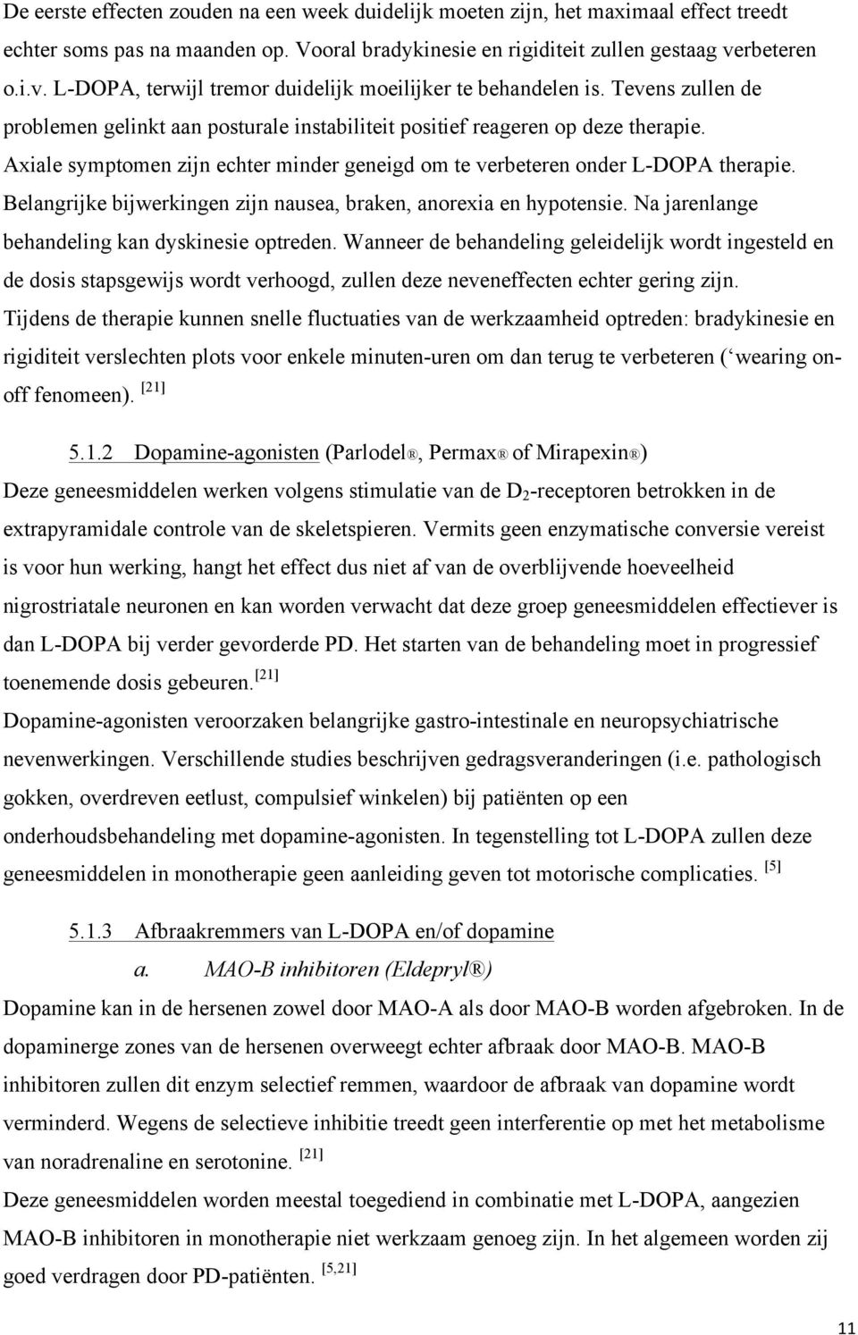 Axiale symptomen zijn echter minder geneigd om te verbeteren onder L-DOPA therapie. Belangrijke bijwerkingen zijn nausea, braken, anorexia en hypotensie.