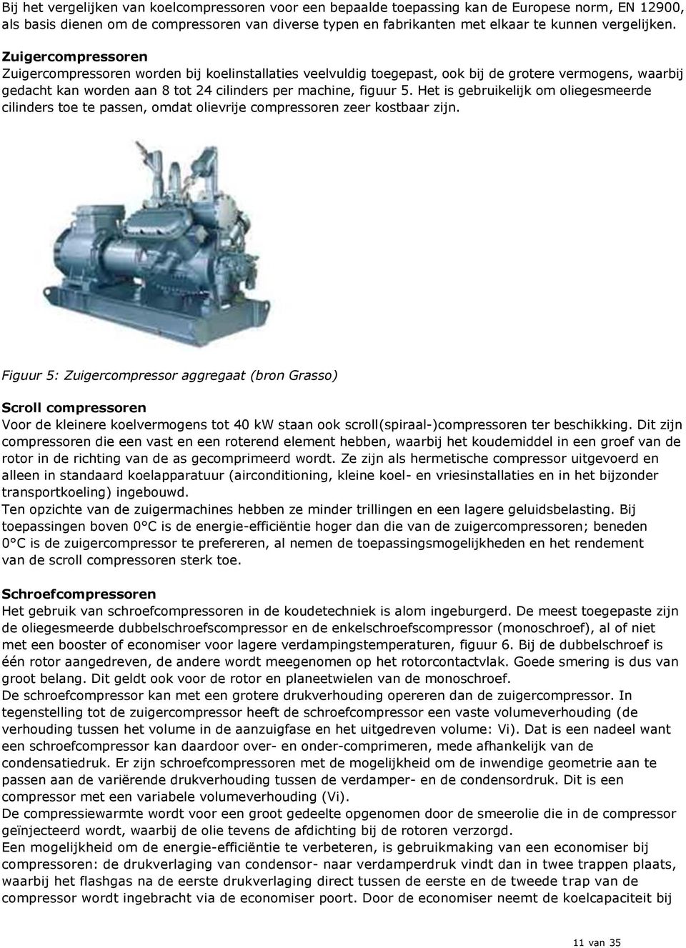 Zuigercompressoren Zuigercompressoren worden bij koelinstallaties veelvuldig toegepast, ook bij de grotere vermogens, waarbij gedacht kan worden aan 8 tot 24 cilinders per machine, figuur 5.