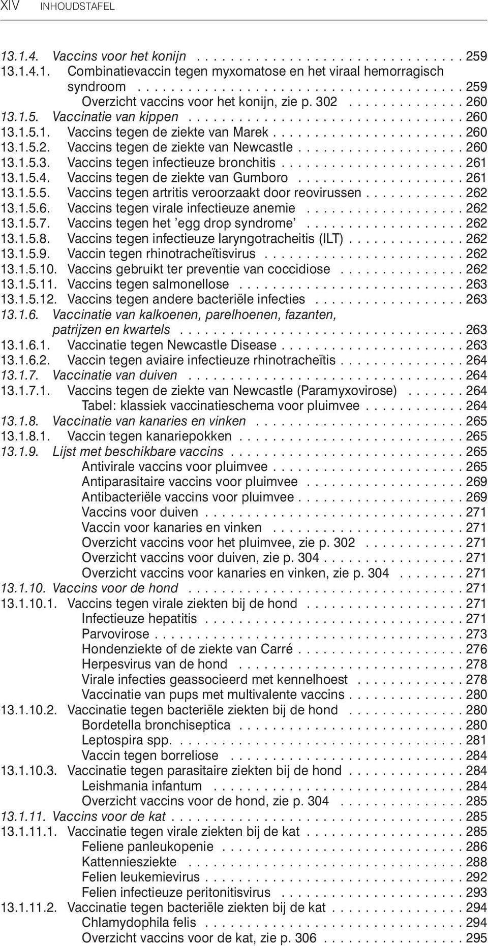 Vaccins tegen de ziekte van Gumboro...261 13.1.5.5. Vaccins tegen artritis veroorzaakt door reovirussen...262 13.1.5.6. Vaccins tegen virale infectieuze anemie...262 13.1.5.7.