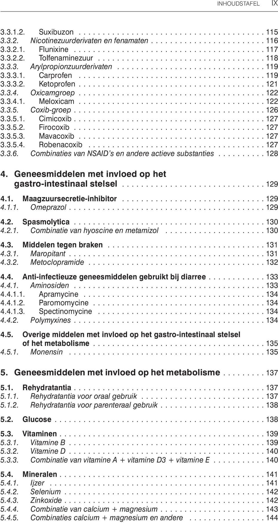 ..127 3.3.6. Combinaties van NSAID s en andere actieve substanties...128 4. Geneesmiddelen met invloed op het gastro-intestinaal stelsel...129 4.1. Maagzuursecretie-inhibitor...129 4.1.1. Omeprazol.