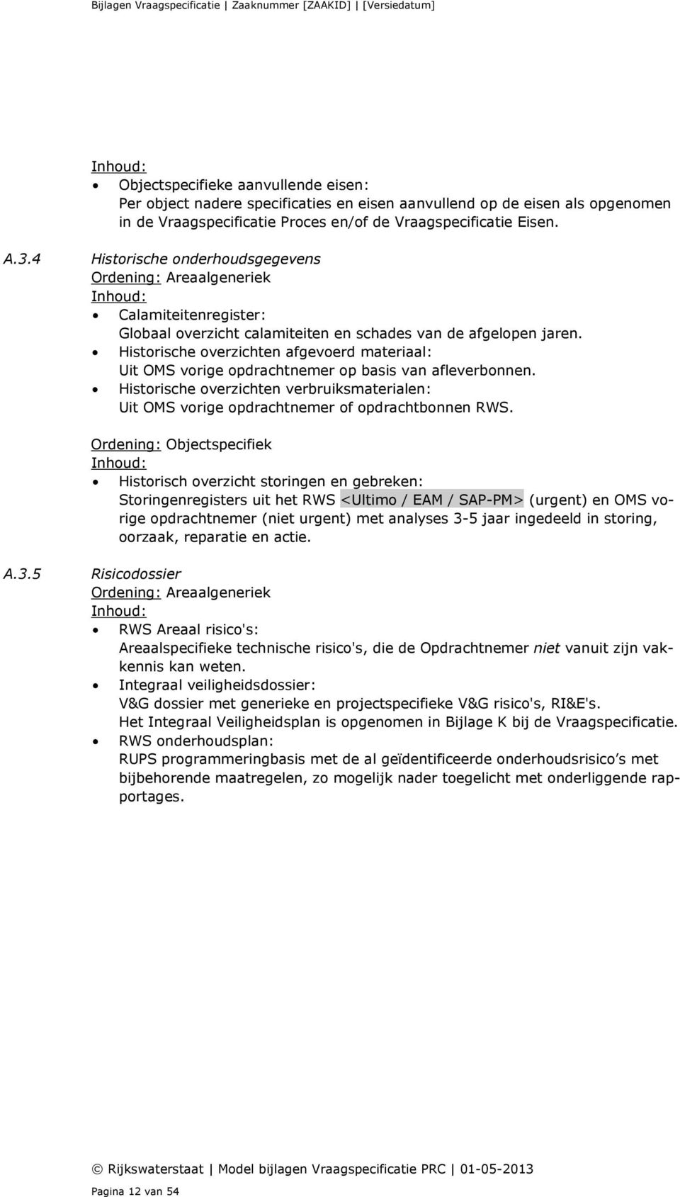 Historische overzichten afgevoerd materiaal: Uit OMS vorige opdrachtnemer op basis van afleverbonnen. Historische overzichten verbruiksmaterialen: Uit OMS vorige opdrachtnemer of opdrachtbonnen RWS.