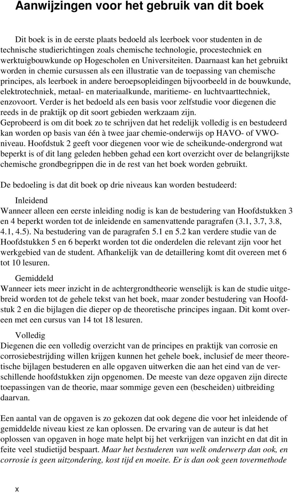 Daarnaast kan het gebruikt worden in chemie cursussen als een illustratie van de toepassing van chemische principes, als leerboek in andere beroepsopleidingen bijvoorbeeld in de bouwkunde,