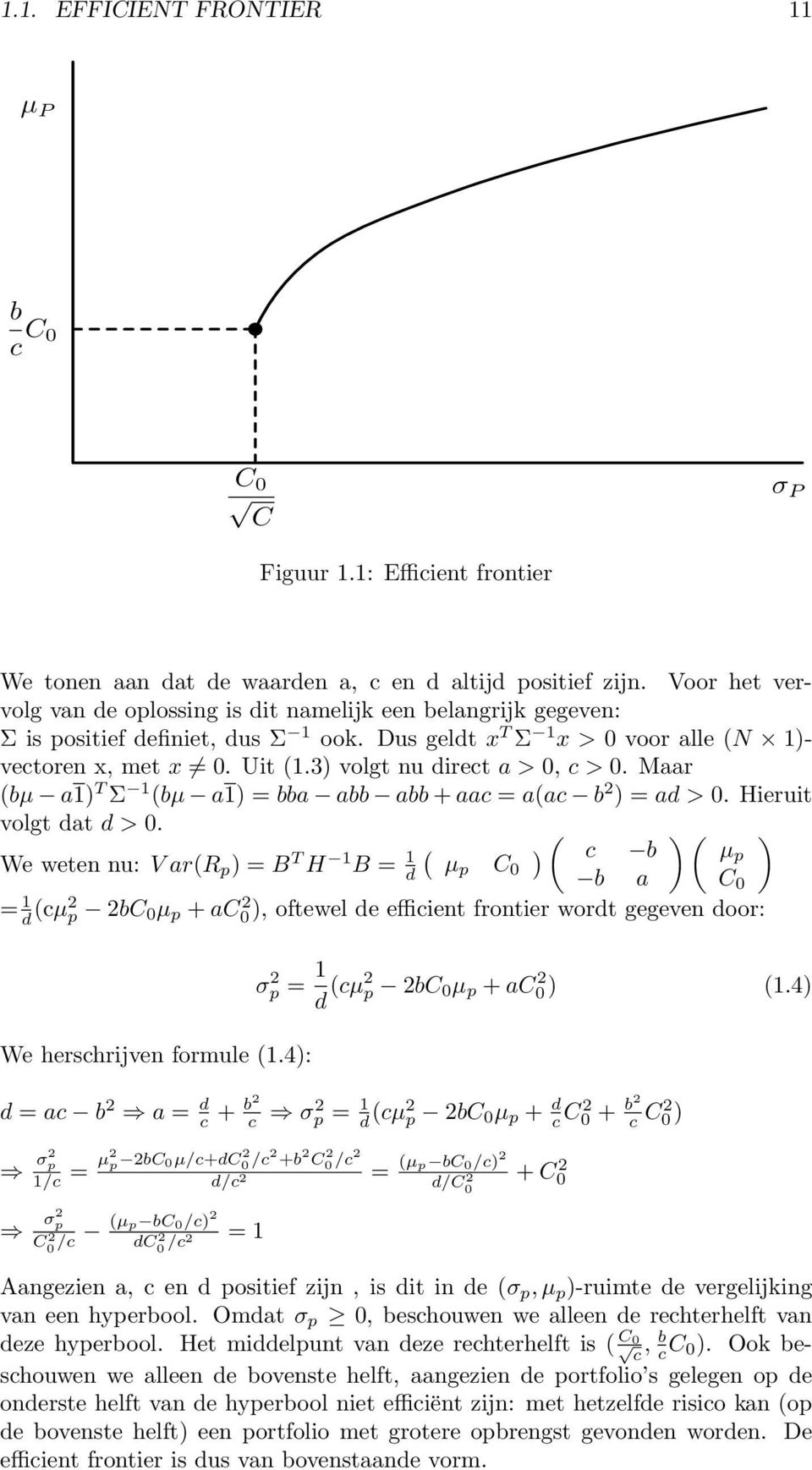 3) volgt nu direct a > 0, c > 0. Maar (bµ a1) T Σ 1 (bµ a1) = bba abb abb + aac = a(ac b 2 ) = ad > 0. Hieruit volgt dat d > 0.