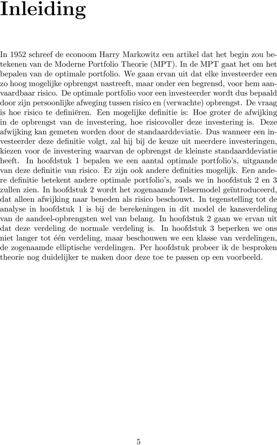 De optimale portfolio voor een investeerder wordt dus bepaald door zijn persoonlijke afweging tussen risico en (verwachte) opbrengst. De vraag is hoe risico te definiëren.