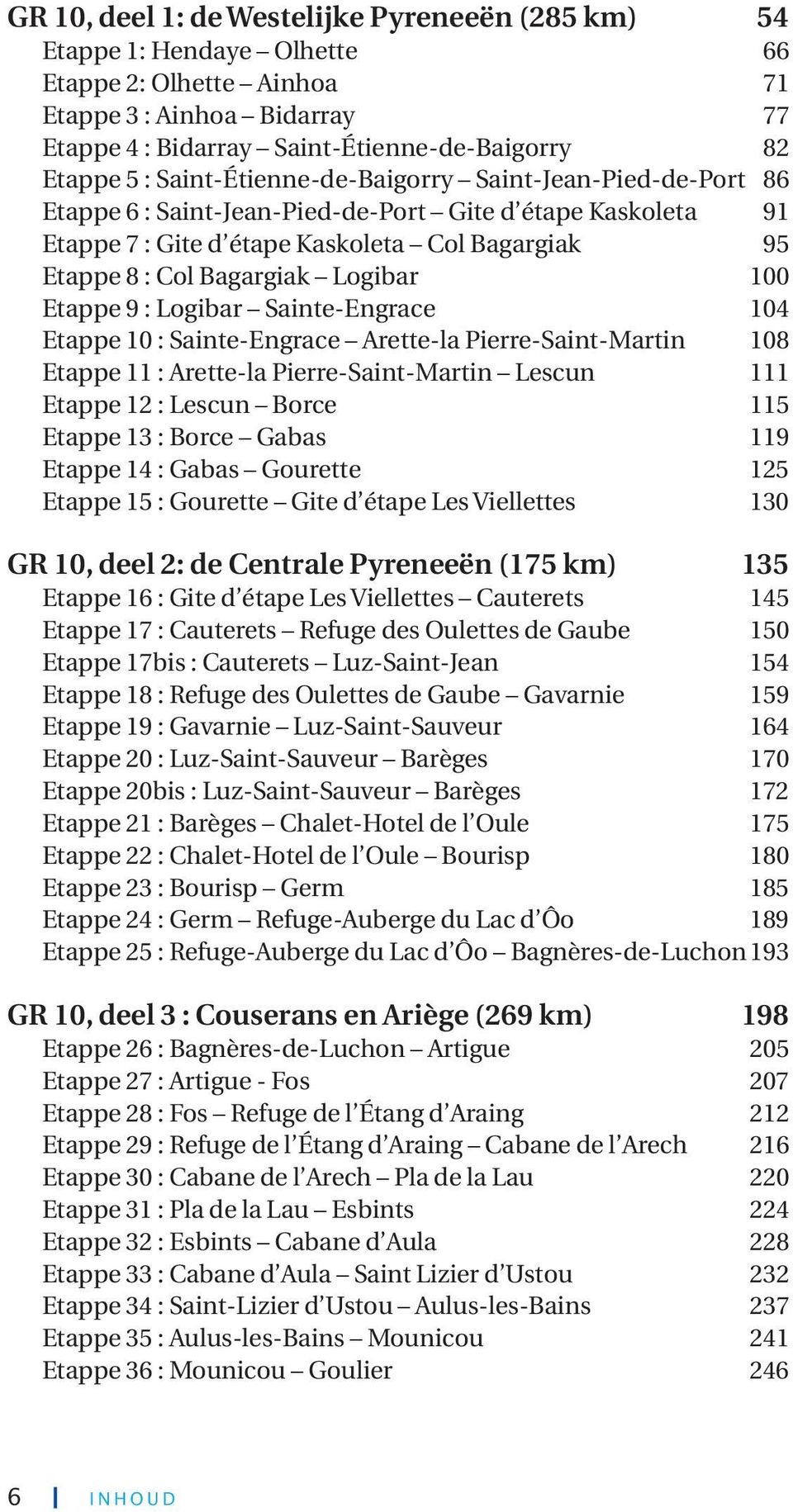 100 Etappe 9 : Logibar Sainte-Engrace 104 Etappe 10 : Sainte-Engrace Arette-la Pierre-Saint-Martin 108 Etappe 11 : Arette-la Pierre-Saint-Martin Lescun 111 Etappe 12 : Lescun Borce 115 Etappe 13 :