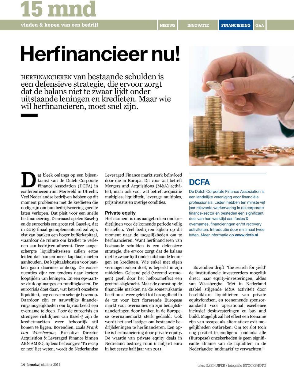 Maar wie wil herfinancieren, moet snel zijn. Dat bleek onlangs op een bijeenkomst van de Dutch Corporate Finance Association (DCFA) in conferentiecentrum Mereveld in Utrecht.