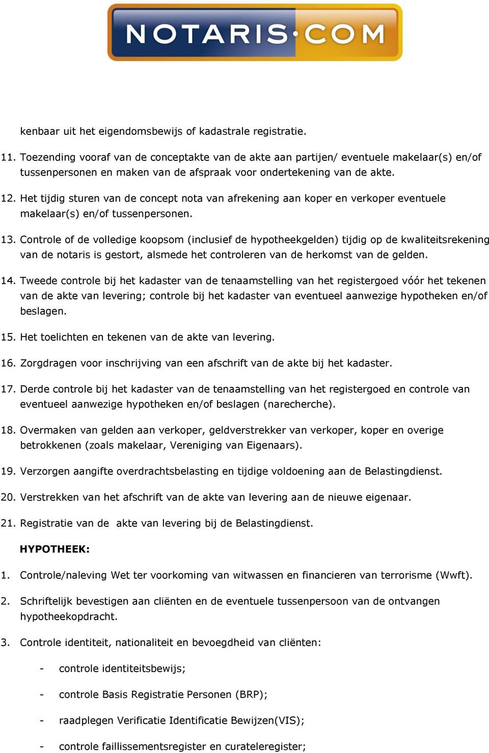 Het tijdig sturen van de concept nota van afrekening aan koper en verkoper eventuele makelaar(s) en/of tussenpersonen. 13.