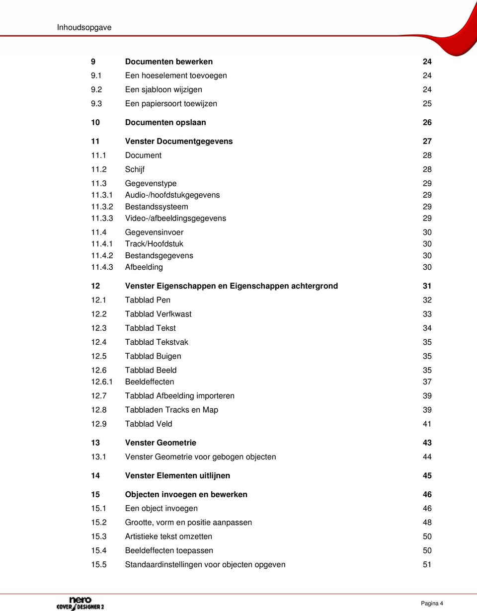 4.2 Bestandsgegevens 30 11.4.3 Afbeelding 30 12 Venster Eigenschappen en Eigenschappen achtergrond 31 12.1 Tabblad Pen 32 12.2 Tabblad Verfkwast 33 12.3 Tabblad Tekst 34 12.4 Tabblad Tekstvak 35 12.