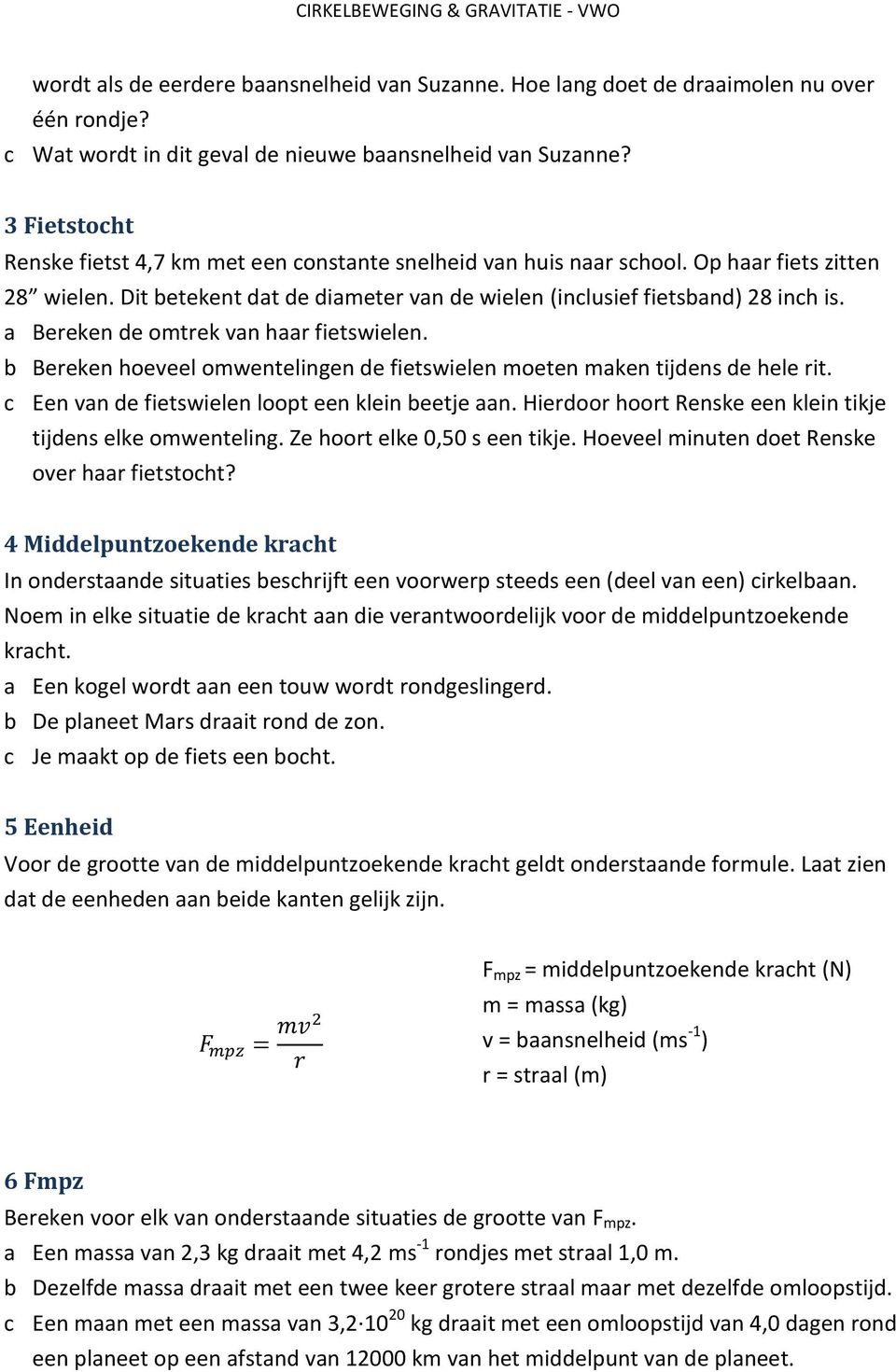 a Bereken de omtrek van haar fietswielen. b Bereken hoeveel omwentelingen de fietswielen moeten maken tijdens de hele rit. c Een van de fietswielen loopt een klein beetje aan.