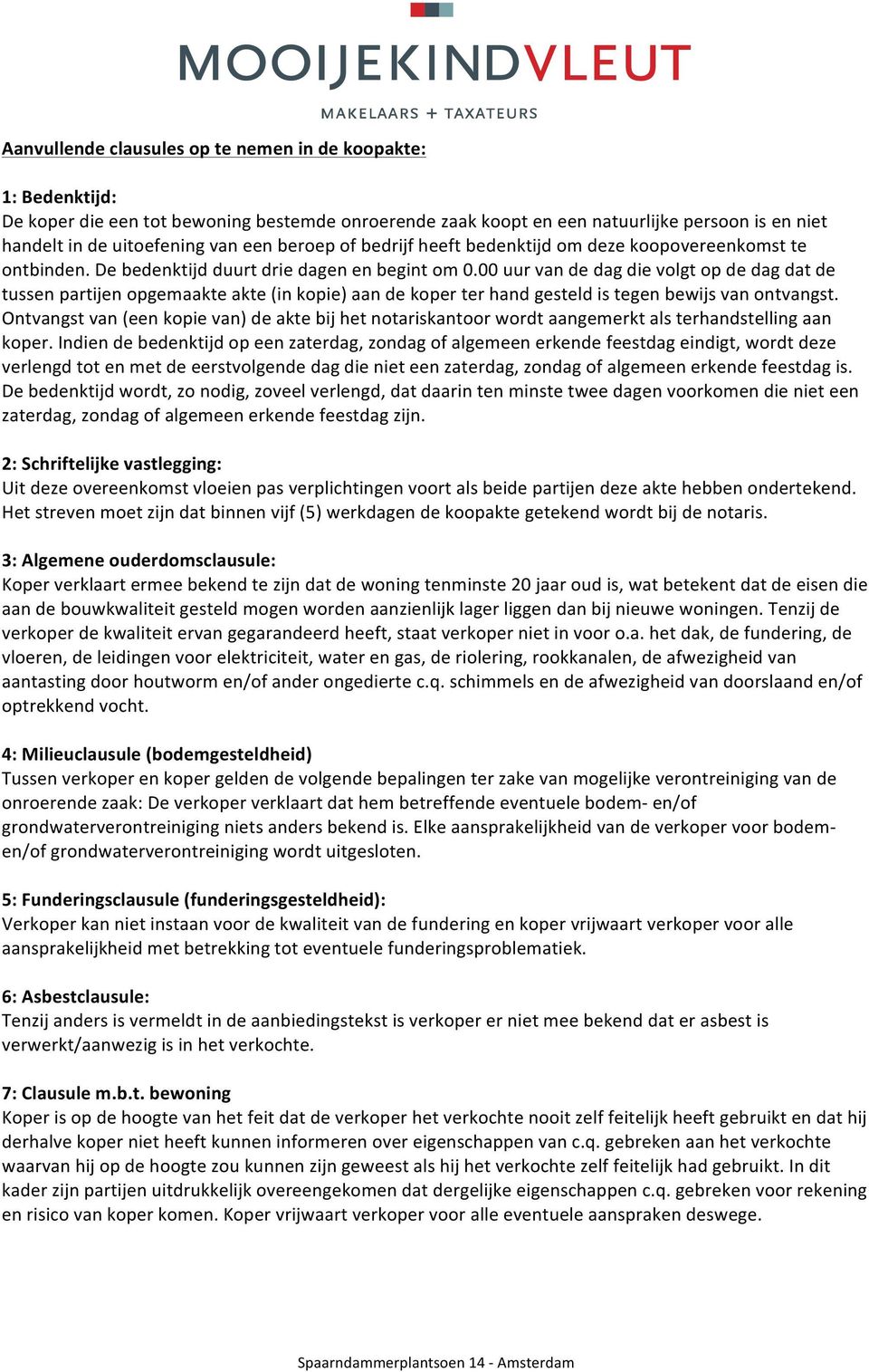 00 uur van de dag die volgt op de dag dat de tussen partijen opgemaakte akte (in kopie) aan de koper ter hand gesteld is tegen bewijs van ontvangst.