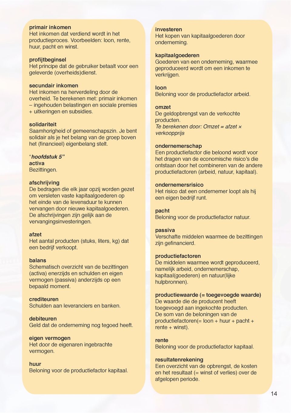 Te berekenen met: primair inkomen ingehouden belastingen en sociale premies + uitkeringen en subsidies. solidariteit Saamhorigheid of gemeenschapszin.