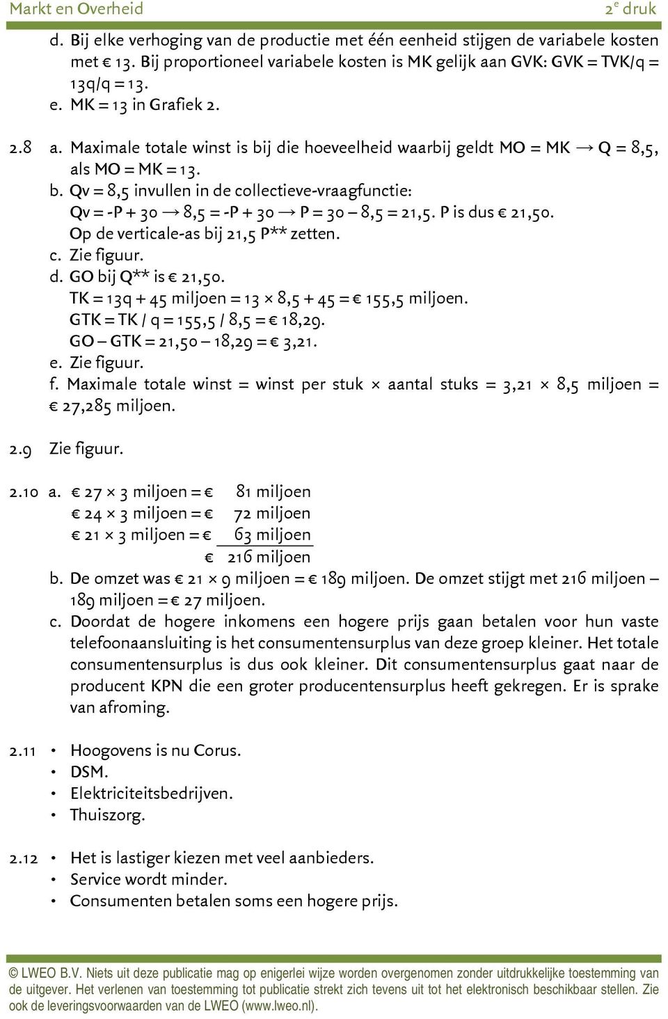 P is dus 21,50. Op de verticale-as bij 21,5 P** zetten. c. Zie figuur. d. GO bij Q** is 21,50. TK = 13q + 45 miljoen = 13 8,5 + 45 = 155,5 miljoen. GTK = TK / q = 155,5 / 8,5 = 18,29.