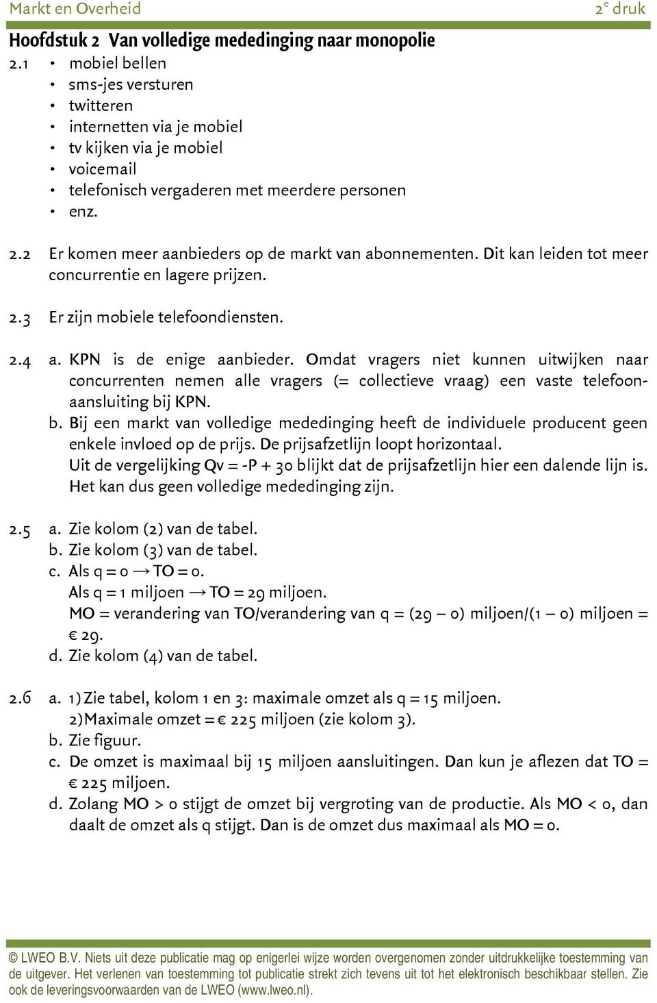 2 Er komen meer aanbieders op de markt van abonnementen. Dit kan leiden tot meer concurrentie en lagere prijzen. 2.3 Er zijn mobiele telefoondiensten. 2.4 a. KPN is de enige aanbieder.