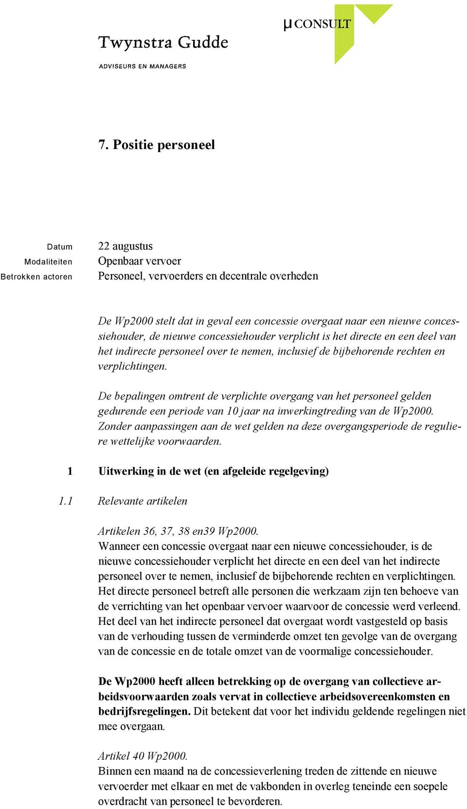 De bepalingen omtrent de verplichte overgang van het personeel gelden gedurende een periode van 10 jaar na inwerkingtreding van de Wp2000.