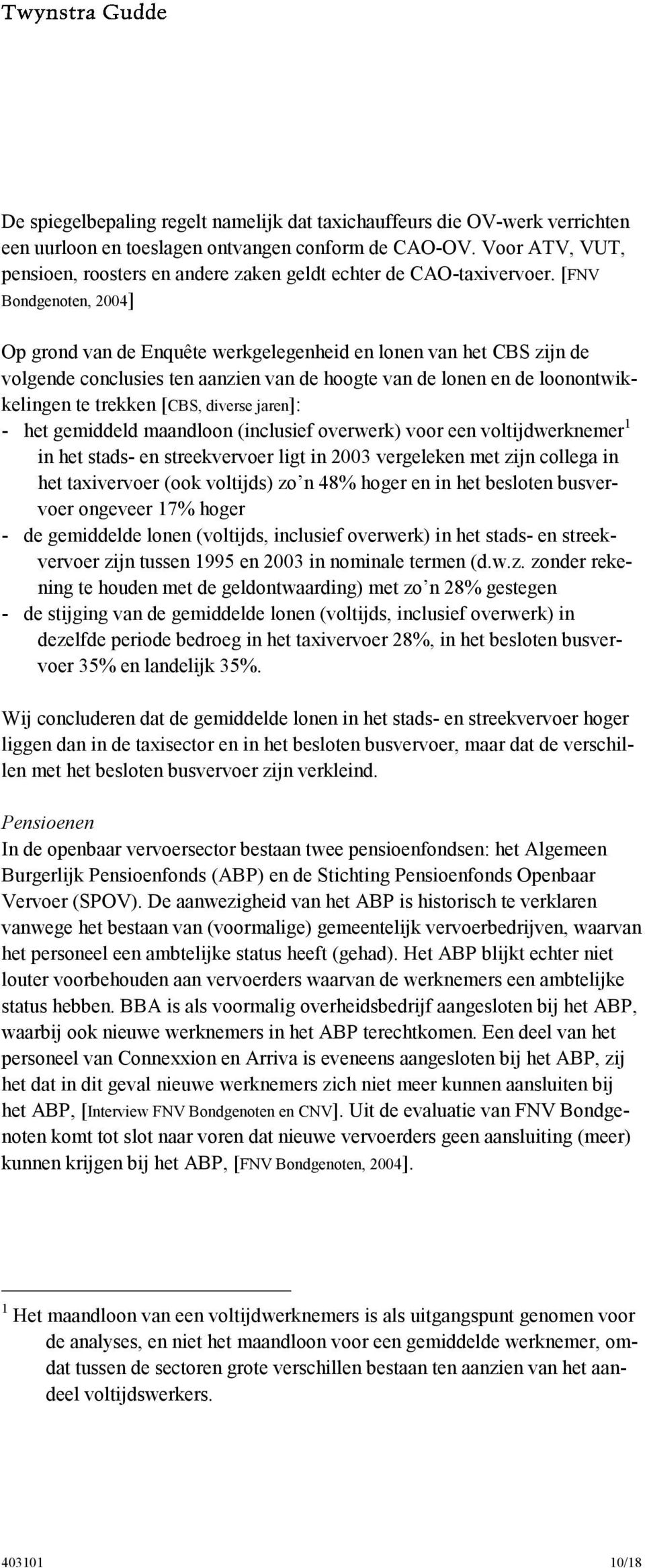 [FNV Bondgenoten, 2004] Op grond van de Enquête werkgelegenheid en lonen van het CBS zijn de volgende conclusies ten aanzien van de hoogte van de lonen en de loonontwikkelingen te trekken [CBS,