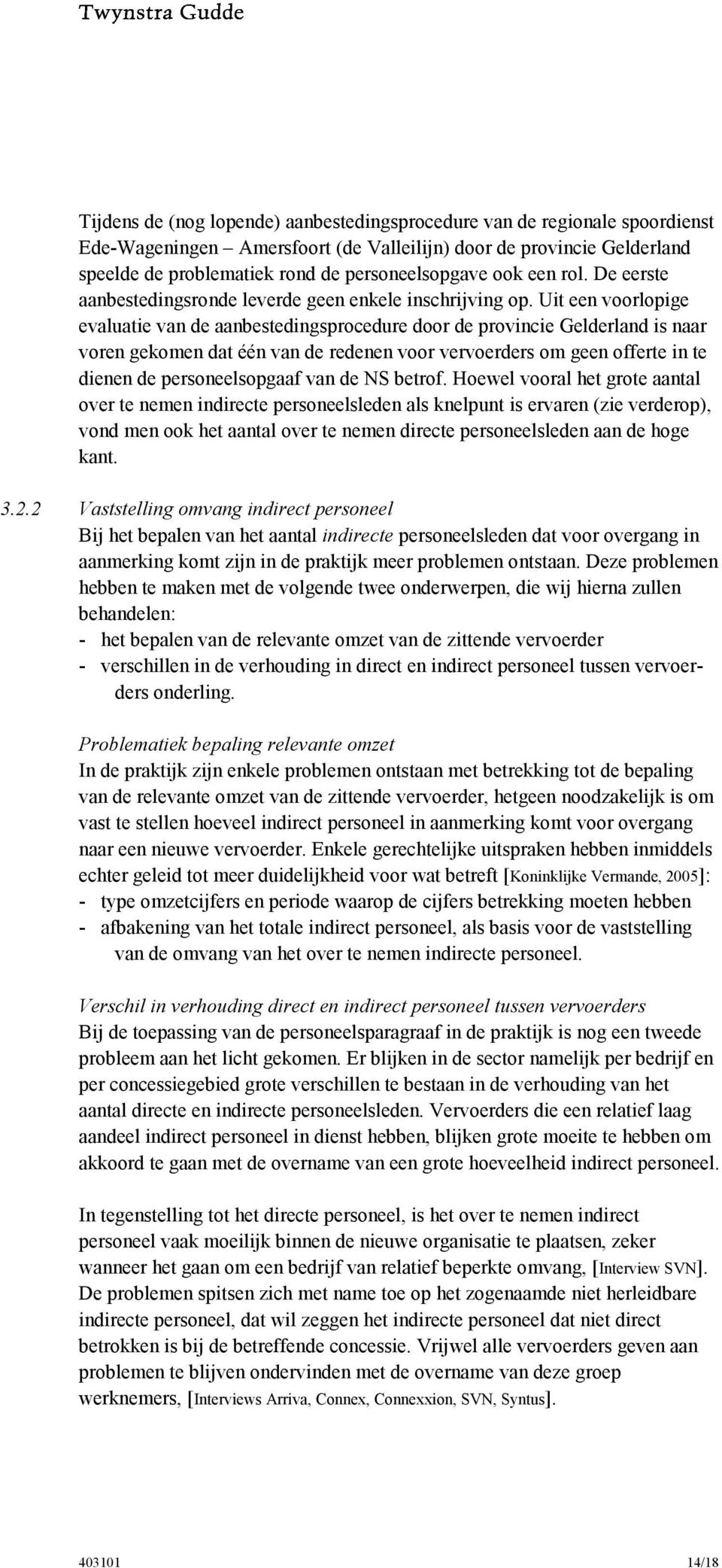 Uit een voorlopige evaluatie van de aanbestedingsprocedure door de provincie Gelderland is naar voren gekomen dat één van de redenen voor vervoerders om geen offerte in te dienen de personeelsopgaaf