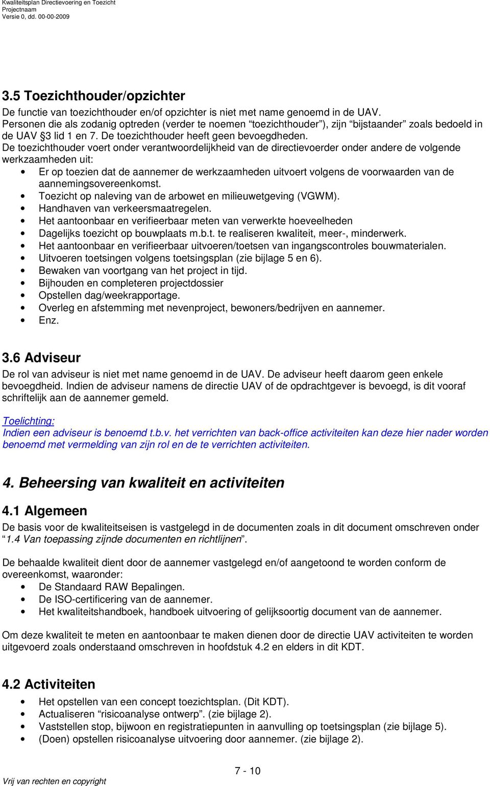 De toezichthouder voert onder verantwoordelijkheid van de directievoerder onder andere de volgende werkzaamheden uit: Er op toezien dat de aannemer de werkzaamheden uitvoert volgens de voorwaarden