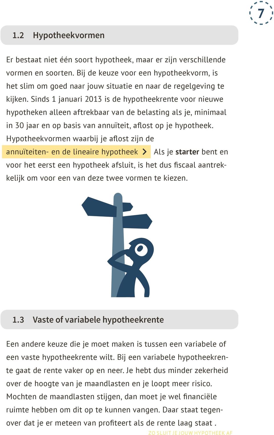 Sinds 1 januari 2013 is de hypotheekrente voor nieuwe hypotheken alleen aftrekbaar van de belasting als je, minimaal annuïteiten- en de lineaire hypotheek Als je starter bent en kelijk om voor een