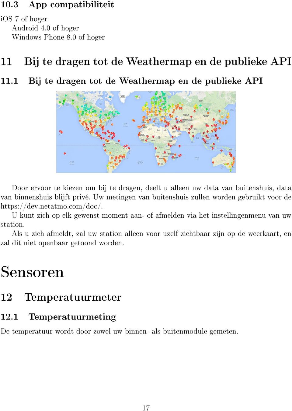 Uw metingen van buitenshuis zullen worden gebruikt voor de https://dev.netatmo.com/doc/. U kunt zich op elk gewenst moment aan- of afmelden via het instellingenmenu van uw station.