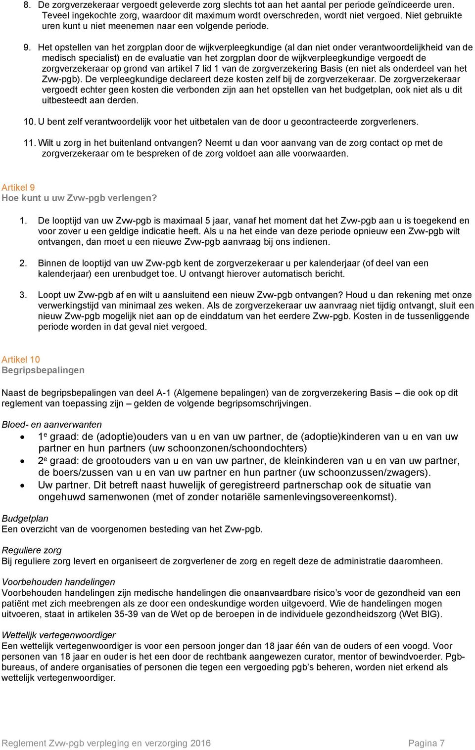 Het opstellen van het zorgplan door de wijkverpleegkundige (al dan niet onder verantwoordelijkheid van de medisch specialist) en de evaluatie van het zorgplan door de wijkverpleegkundige vergoedt de