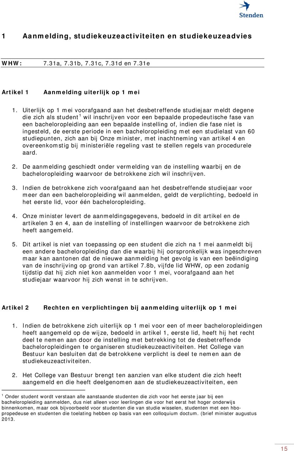 instelling of, indien die fase niet is ingesteld, de eerste periode in een bacheloropleiding met een studielast van 60 studiepunten, zich aan bij Onze minister, met inachtneming van artikel 4 en
