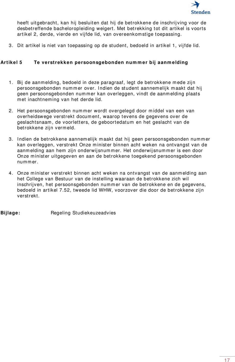 Artikel 5 Te verstrekken persoonsgebonden nummer bij aanmelding 1. Bij de aanmelding, bedoeld in deze paragraaf, legt de betrokkene mede zijn persoonsgebonden nummer over.