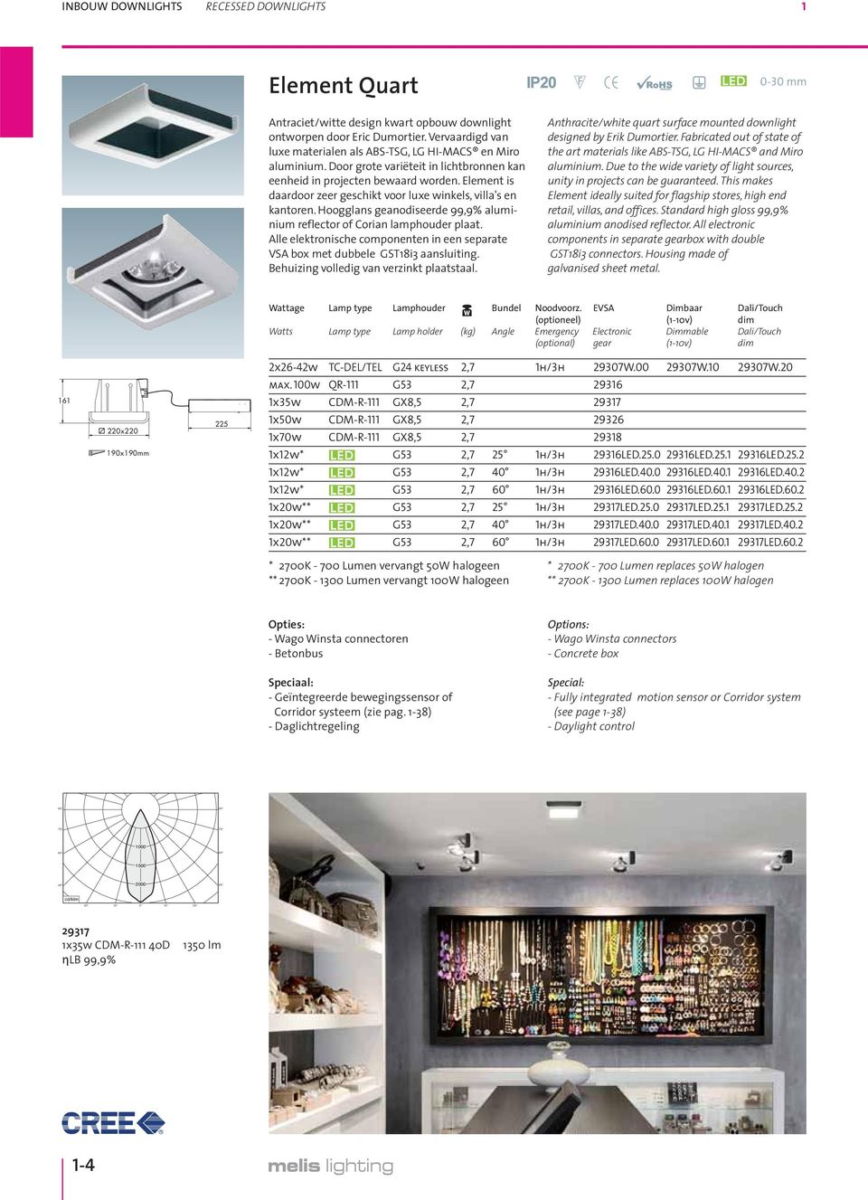 Element is daardoor zeer geschikt voor luxe winkels, villa's en kantoren. Hoogglans geanodiseerde 99,9% aluminium reflector of Corian lamphouder plaat.