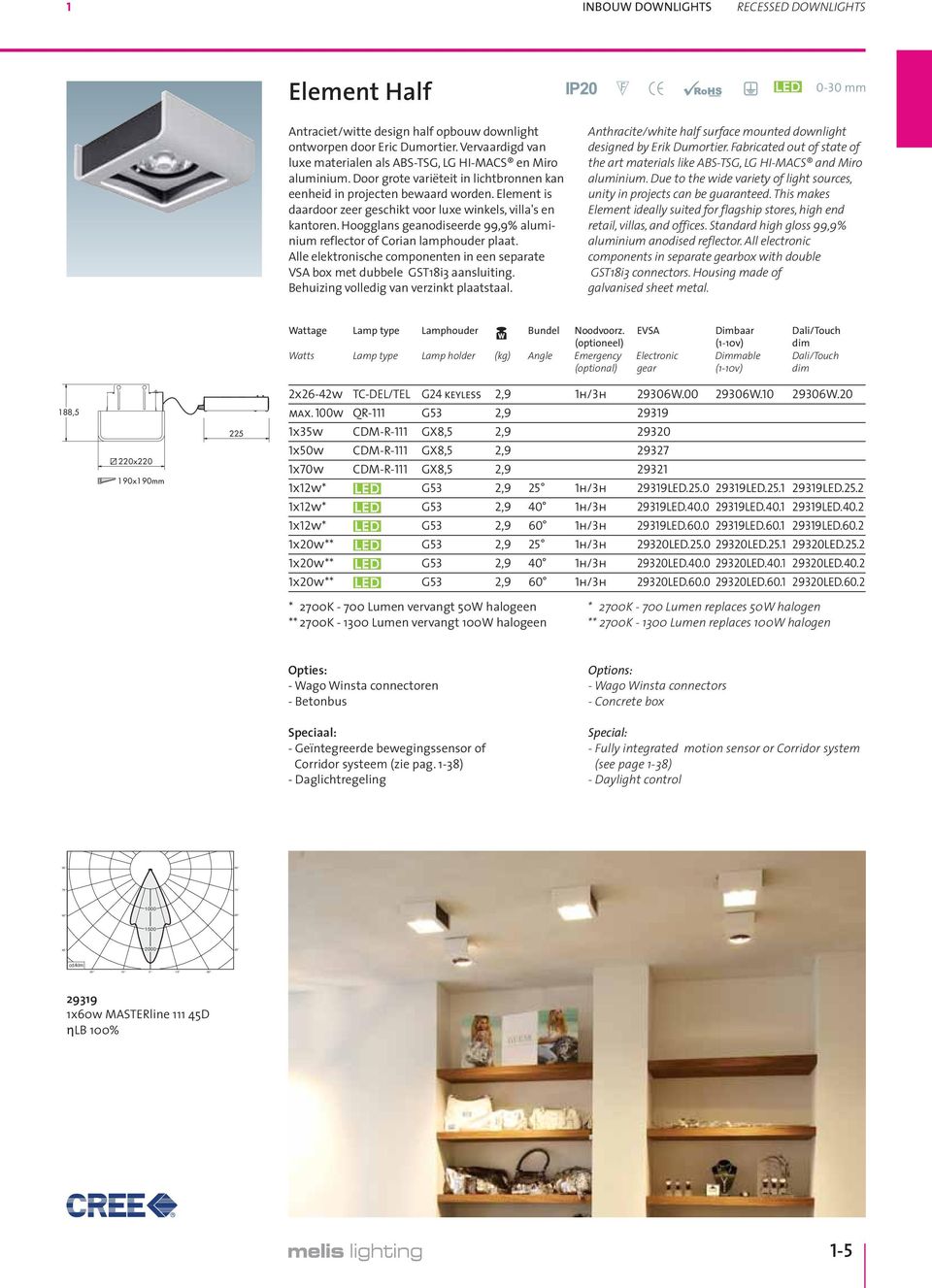 Element is daardoor zeer geschikt voor luxe winkels, villa's en kantoren. Hoogglans geanodiseerde 99,9% aluminium reflector of Corian lamphouder plaat.