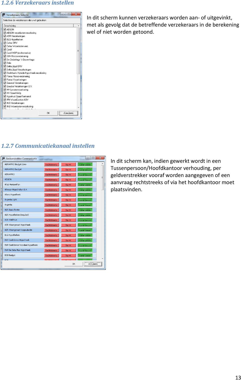 7 Communicatiekanaal instellen In dit scherm kan, indien gewerkt wordt in een Tussenpersoon/Hoofdkantoor