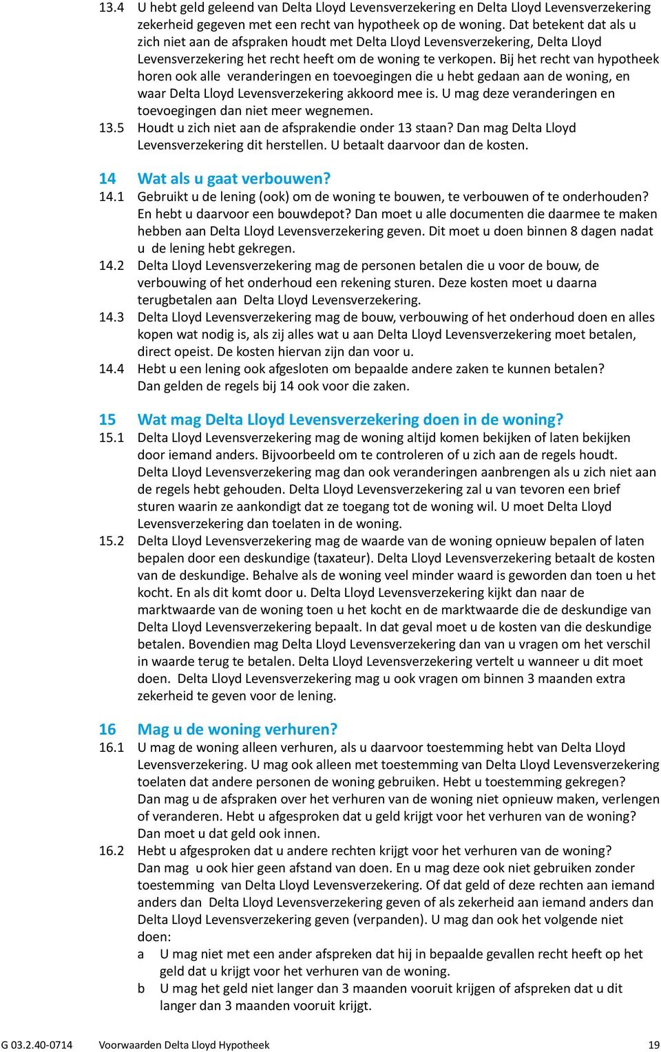 Bij het recht van hypotheek horen ook alle veranderingen en toevoegingen die u hebt gedaan aan de woning, en waar Delta Lloyd Levensverzekering akkoord mee is.