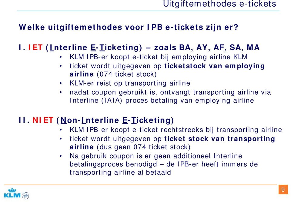 IET (Interline E-Ticketing) zoals BA, AY, AF, SA, MA KLM IPB-er koopt e-ticket bij employing airline KLM ticket wordt uitgegeven op ticketstock van employing airline (074 ticket stock)