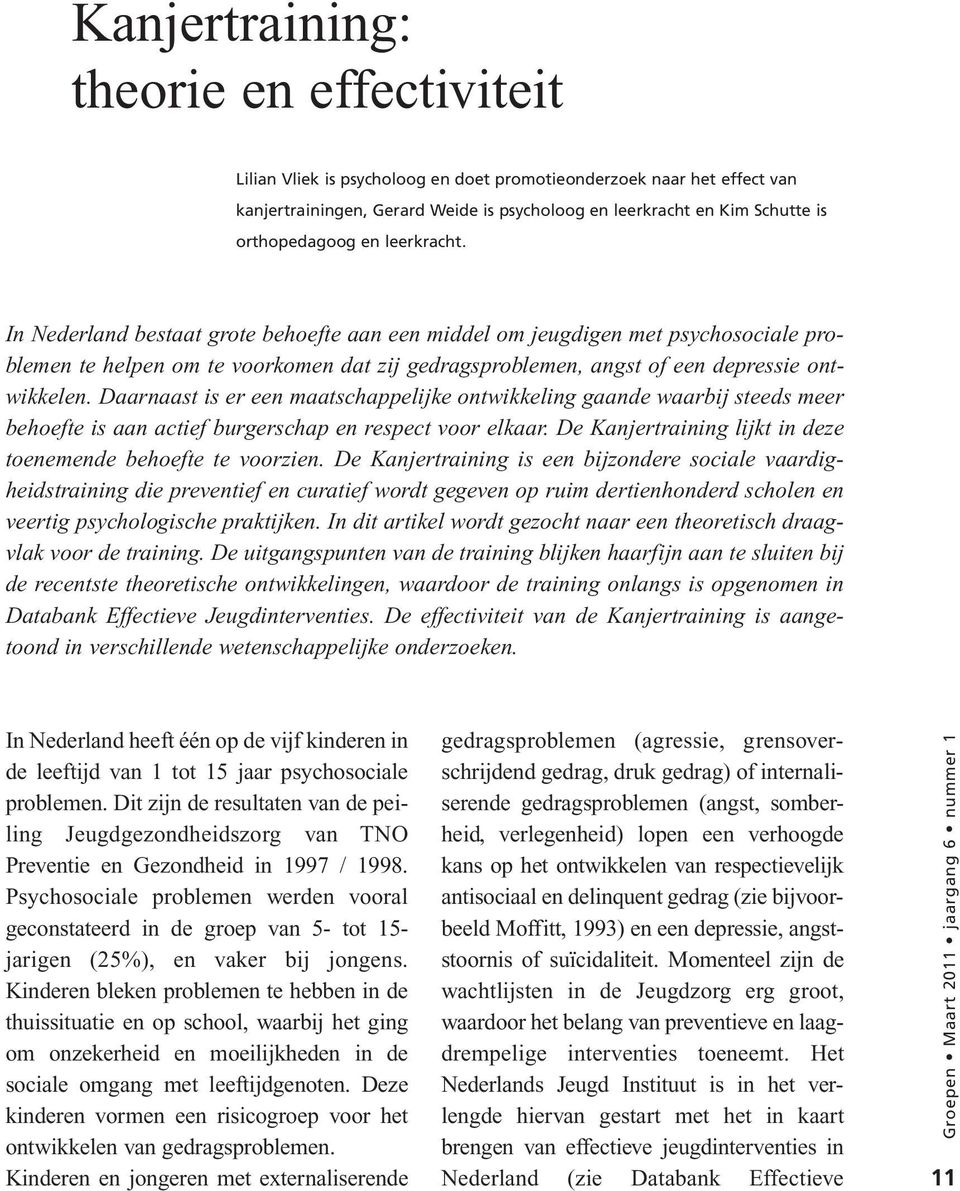 In Nederland bestaat grote behoefte aan een middel om jeugdigen met psychosociale problemen te helpen om te voorkomen dat zij gedragsproblemen, angst of een depressie ontwikkelen.