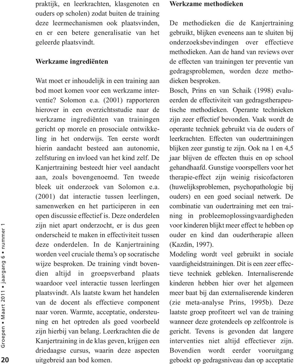 Ten eerste wordt hierin aandacht besteed aan autonomie, zelfsturing en invloed van het kind zelf. De Kanjertraining besteedt hier veel aandacht aan, zoals bovengenoemd.